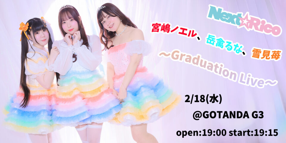 Next☆Rico 宮嶋ノエル、岳禽るな、雪見苺 ~Graduation Live~